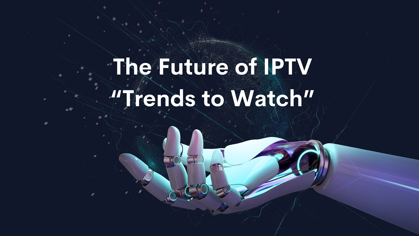 The Future of Television: How IPTV is Changing the Way We Watch TV